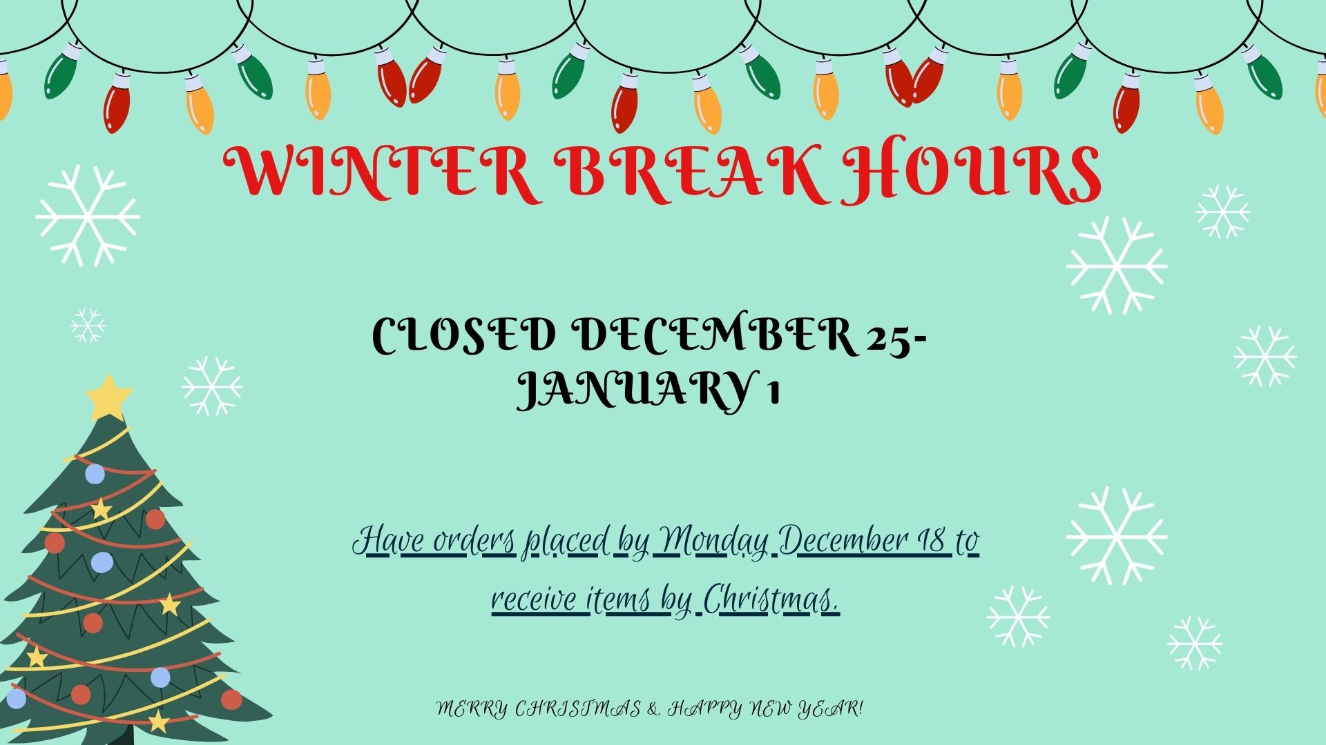 Winter break hours. Have orders placed by Monday December 18th to receive items by Christmas.